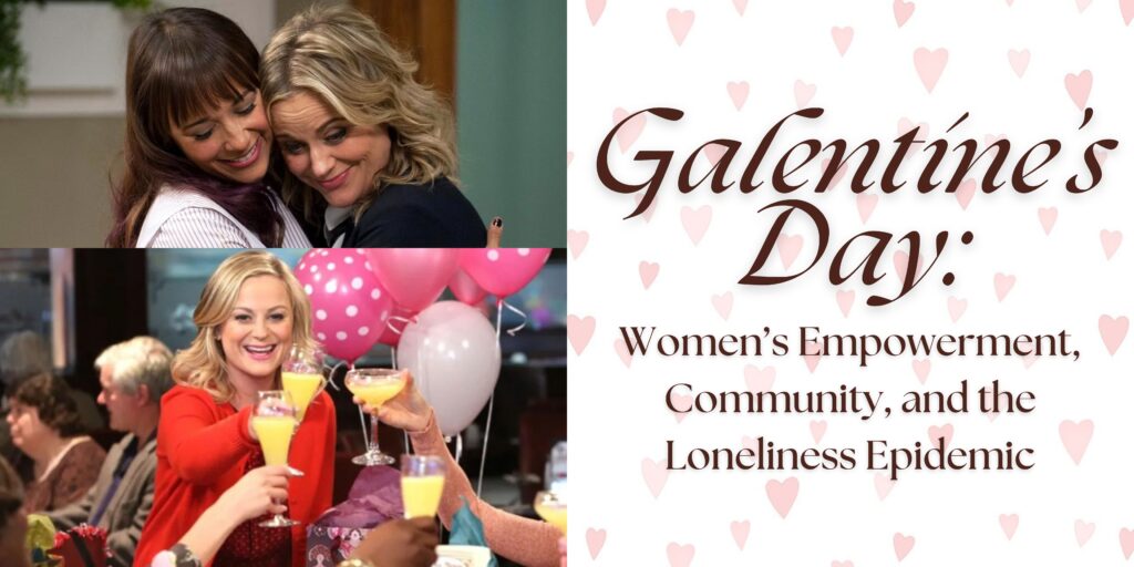 Galentine’s Day: Women’s Empowerment, Community, and the Loneliness Epidemic